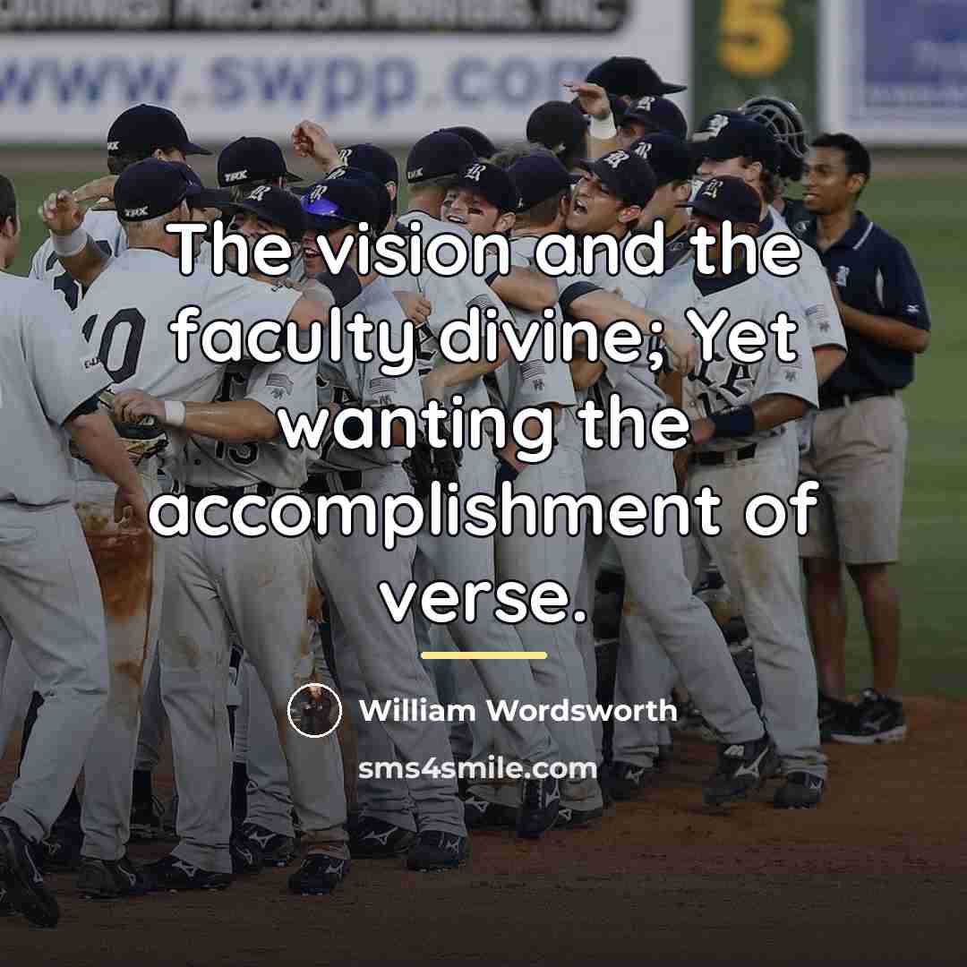 “The vision and the faculty divine; Yet wanting the accomplishment…” quote by William Wordsworth