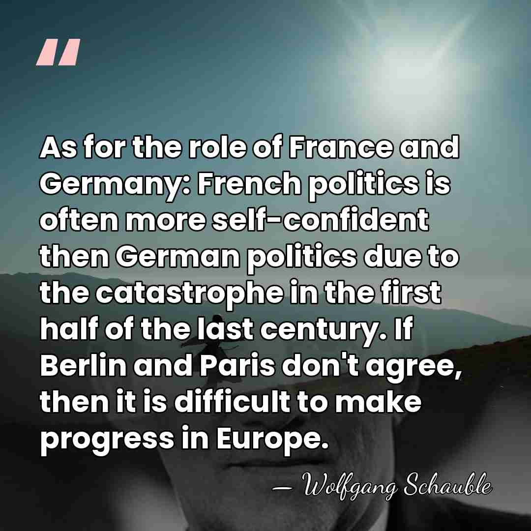 As for the role of France and Germany: French politics is often&hellip; - Wolfgang Schauble