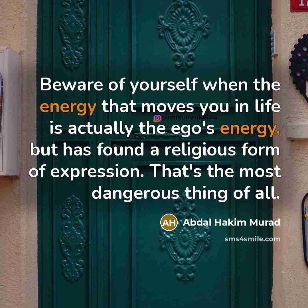 “Beware of yourself when the energy that moves you in…” quote by Abdal Hakim Murad