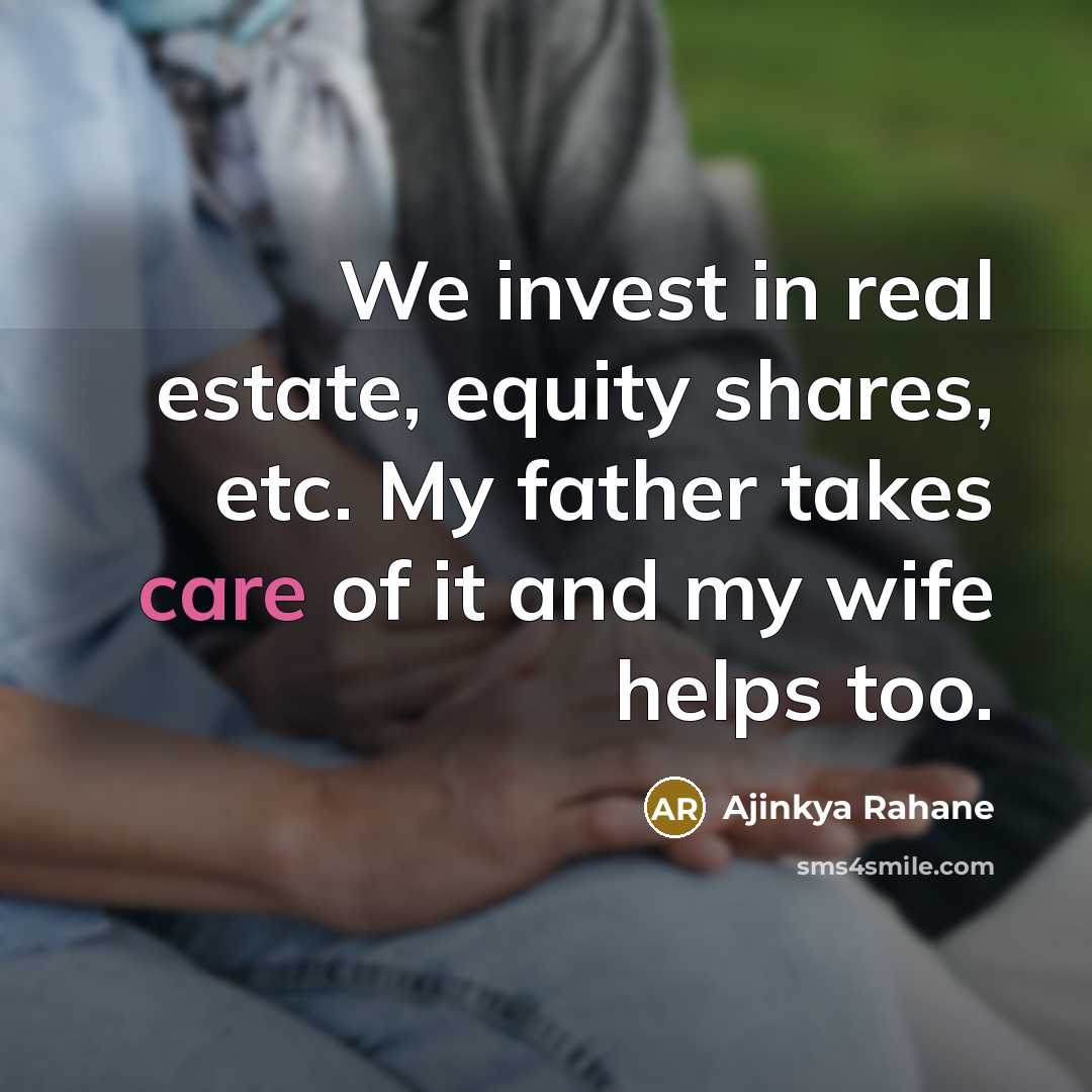 “We invest in real estate, equity shares, etc. My father…” quote by Ajinkya Rahane