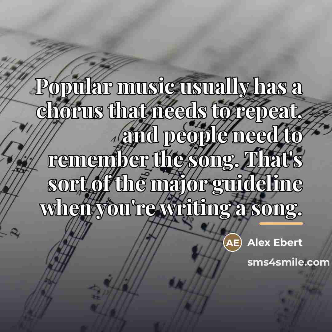 “Popular music usually has a chorus that needs to repeat,…” quote by Alex Ebert