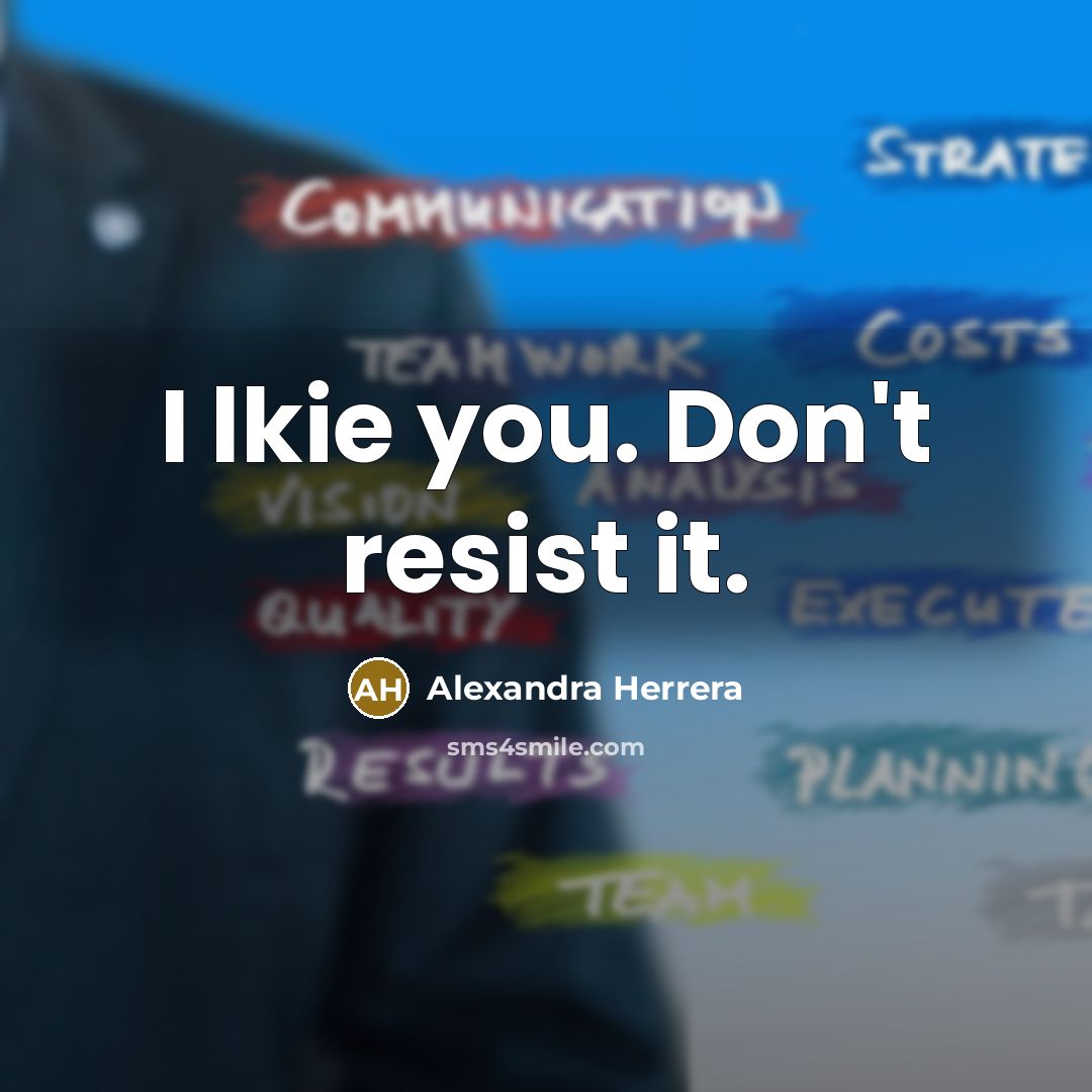 “I lkie you. Don't resist it.…” quote by Alexandra Herrera