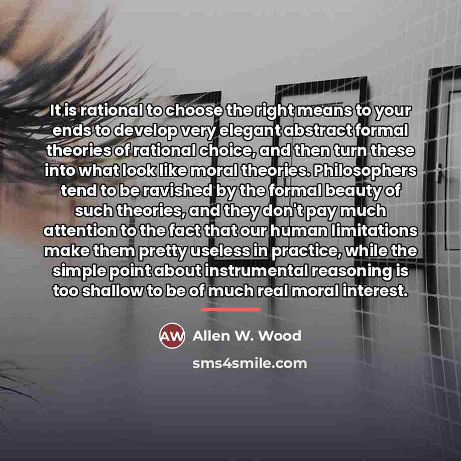 “It is rational to choose the right means to your…” quote by Allen W. Wood