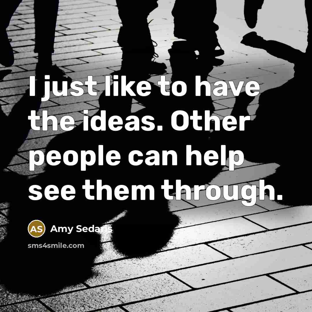 “I just like to have the ideas. Other people can…” quote by Amy Sedaris