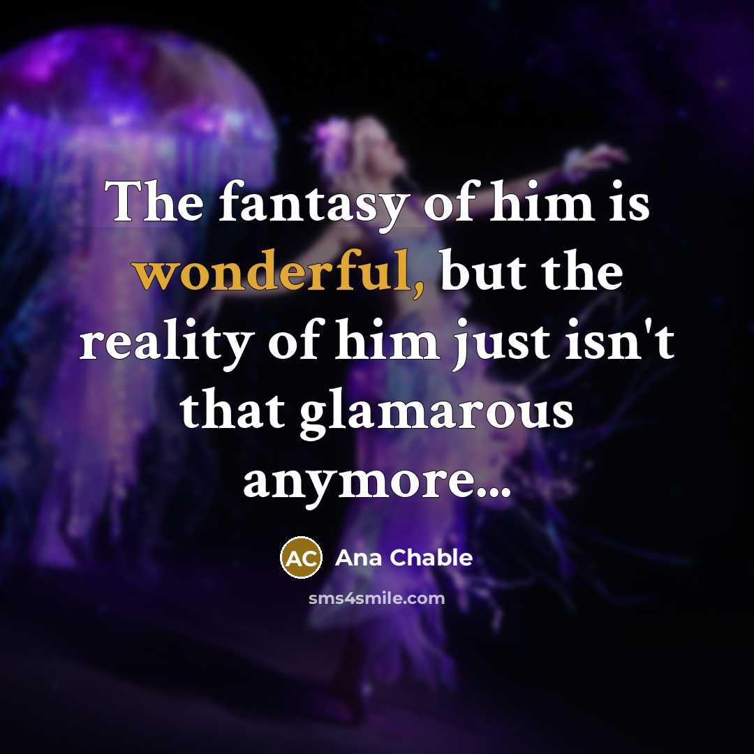 “The fantasy of him is wonderful, but the reality of…” quote by Ana Chable