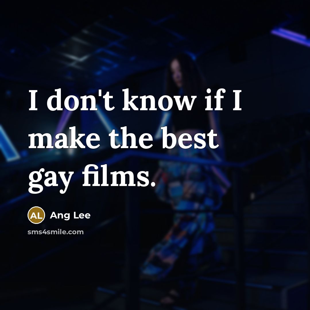 “I don't know if I make the best gay films.…” quote by Ang Lee