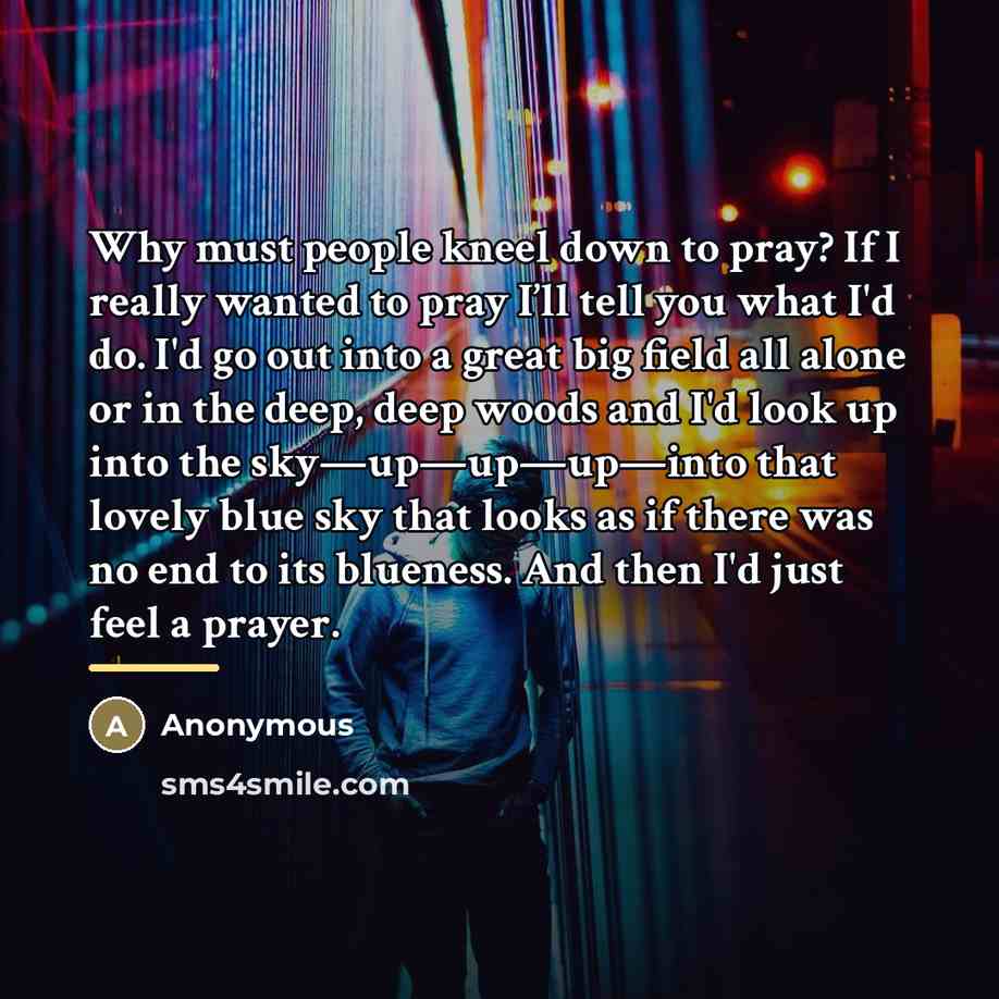 “Why must people kneel down to pray? If I really…” quote by Anonymous