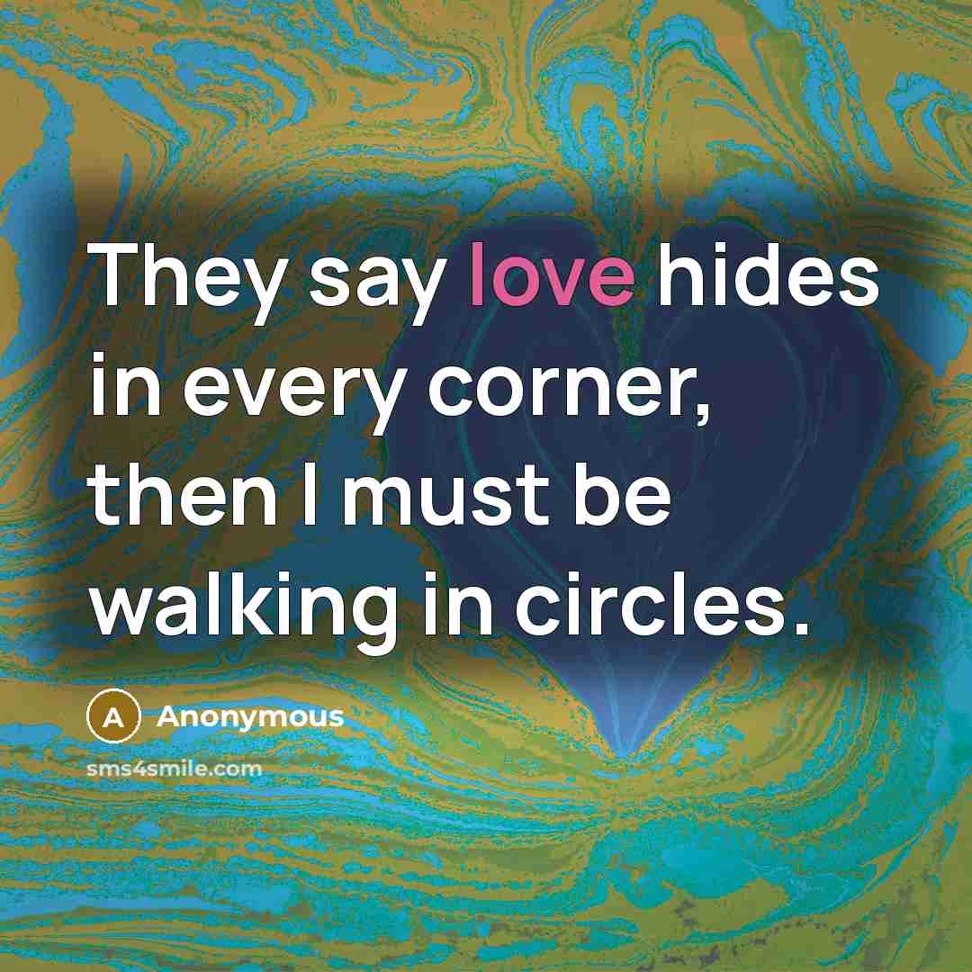 “They say love hides in every corner, then I must…” quote by Anonymous