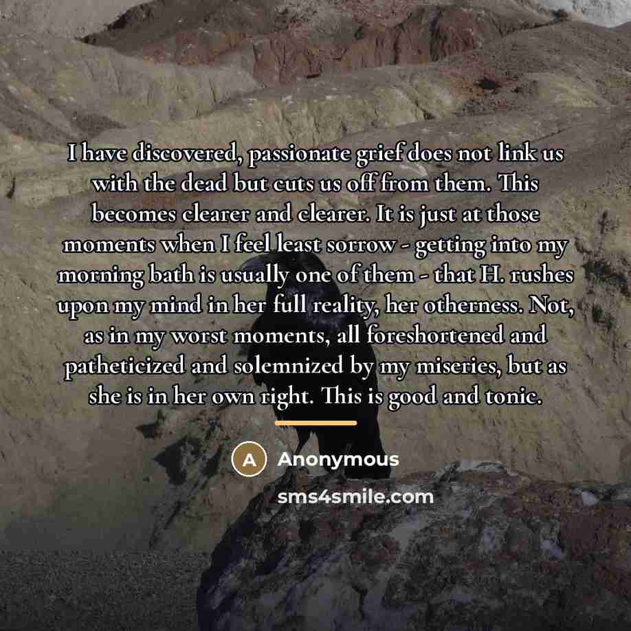 “I have discovered, passionate grief does not link us with…” quote by Anonymous