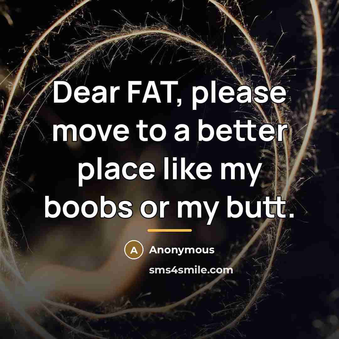“Dear FAT, please move to a better place like my…” quote by Anonymous
