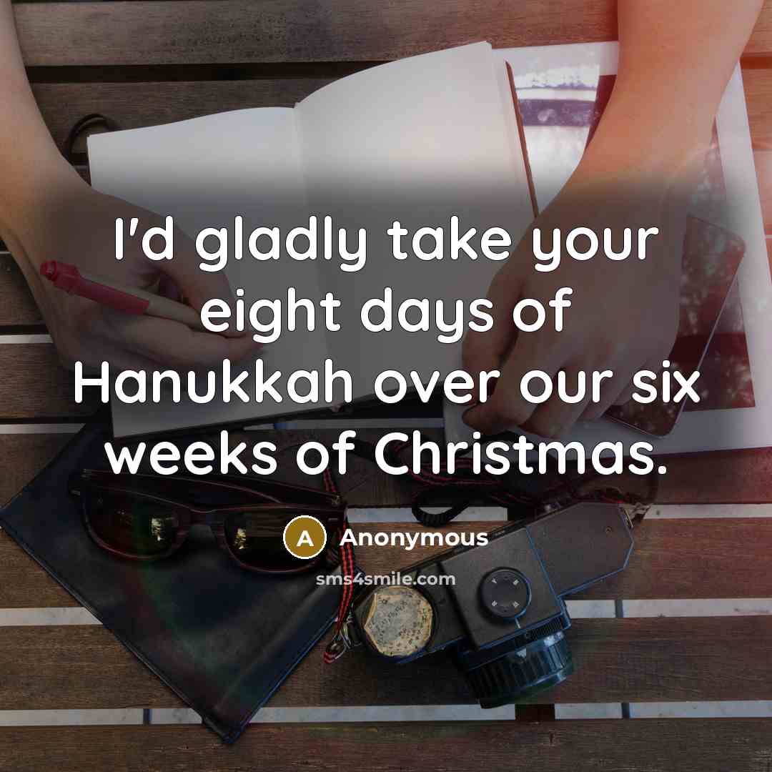 “I'd gladly take your eight days of Hanukkah over our…” quote by Anonymous