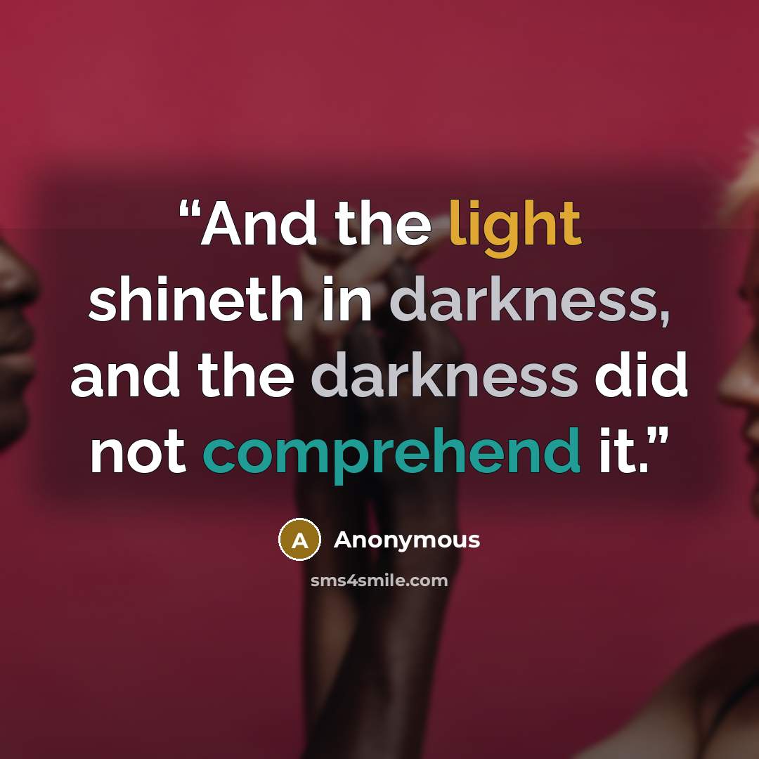 “And the light shineth in darkness, and the darkness did not comprehend it.” quote by Anonymous