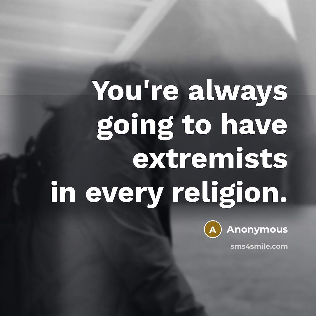 “You're always going to have extremists in every religion.…” quote by Anonymous