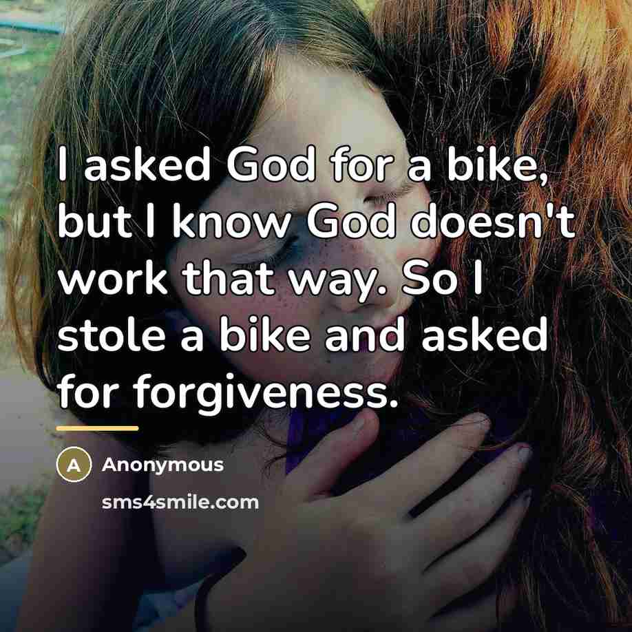 “I asked God for a bike, but I know God…” quote by Anonymous