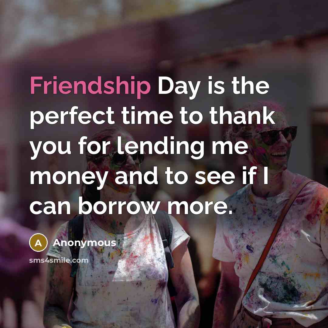 “Friendship Day is the perfect time to thank you for…” quote by Anonymous
