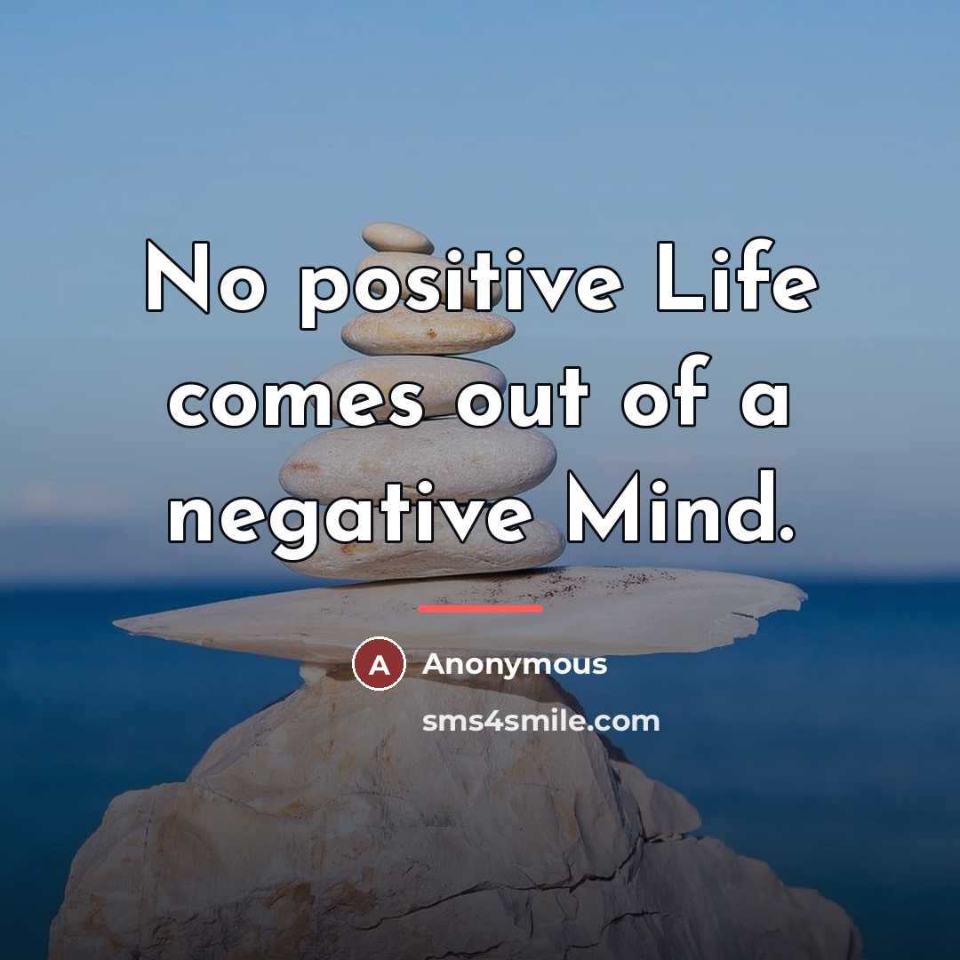 “No positive Life comes out of a negative Mind.…” quote by Anonymous