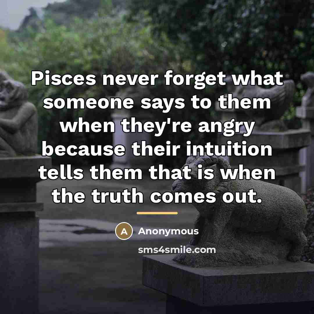 “Pisces never forget what someone says to them when they're…” quote by Anonymous