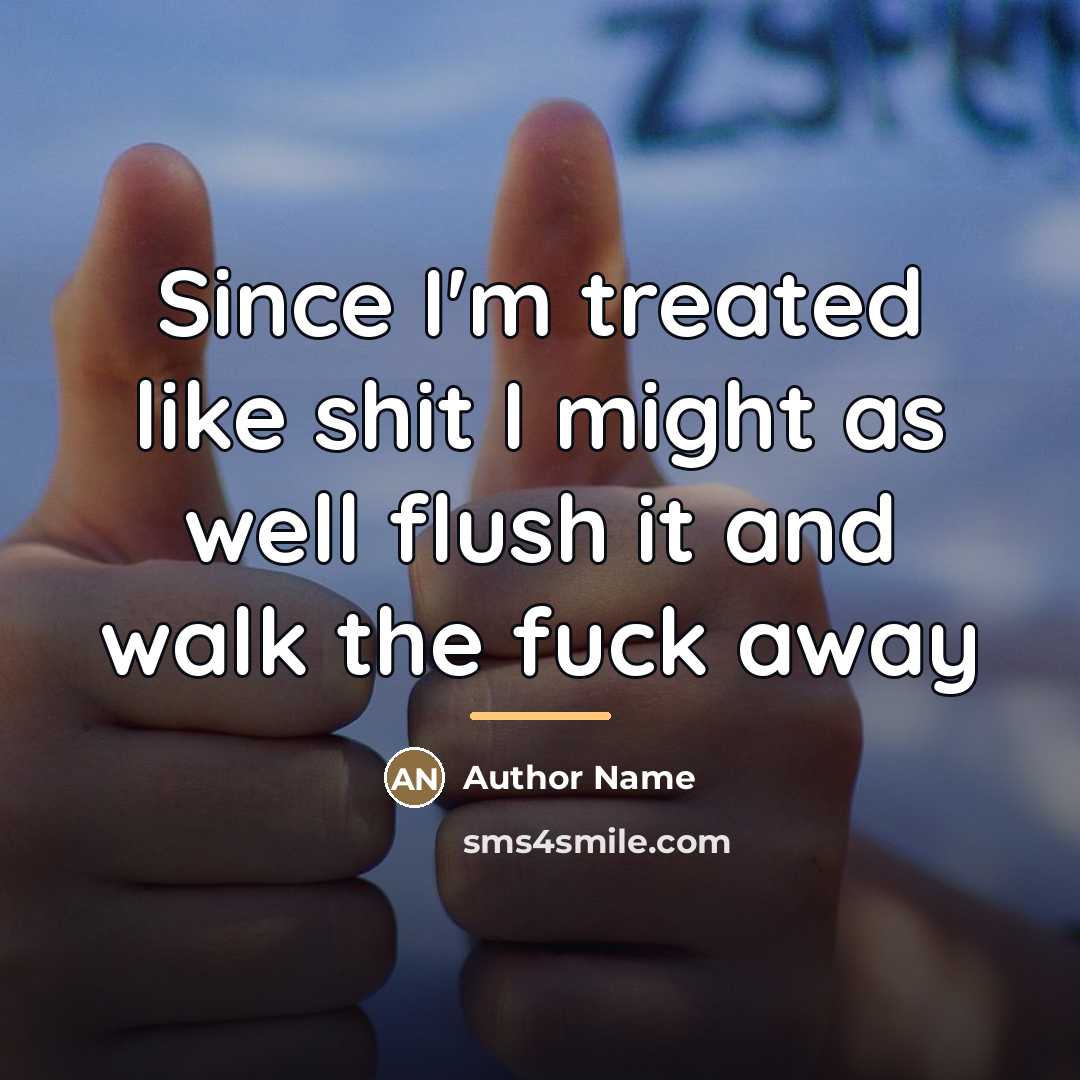 “Since I'm treated like shit I might as well flush…” quote by Author Name