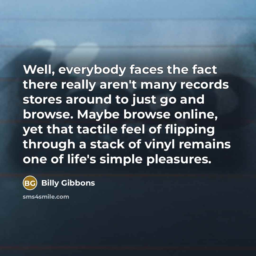 “Well, everybody faces the fact there really aren't many records…” quote by Billy Gibbons