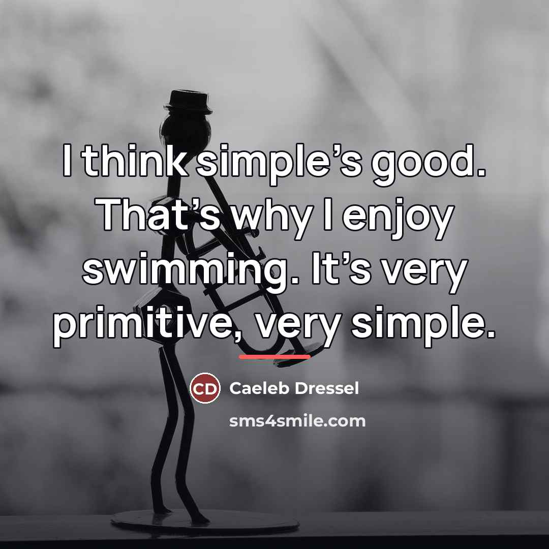 “I think simple's good. That's why I enjoy swimming. It's…” quote by Caeleb Dressel