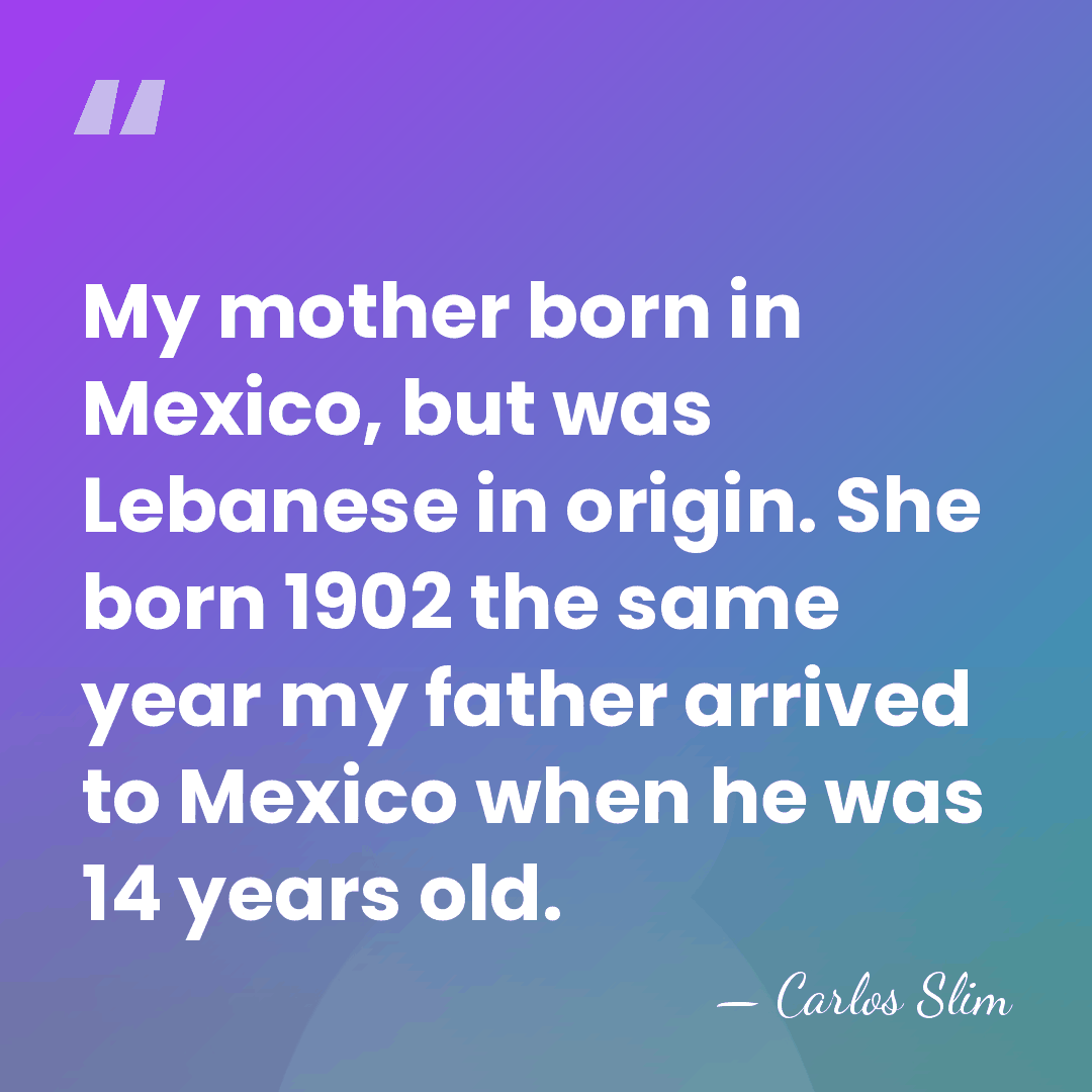 My mother born in Mexico, but was Lebanese in origin. She born&hellip; - Carlos Slim