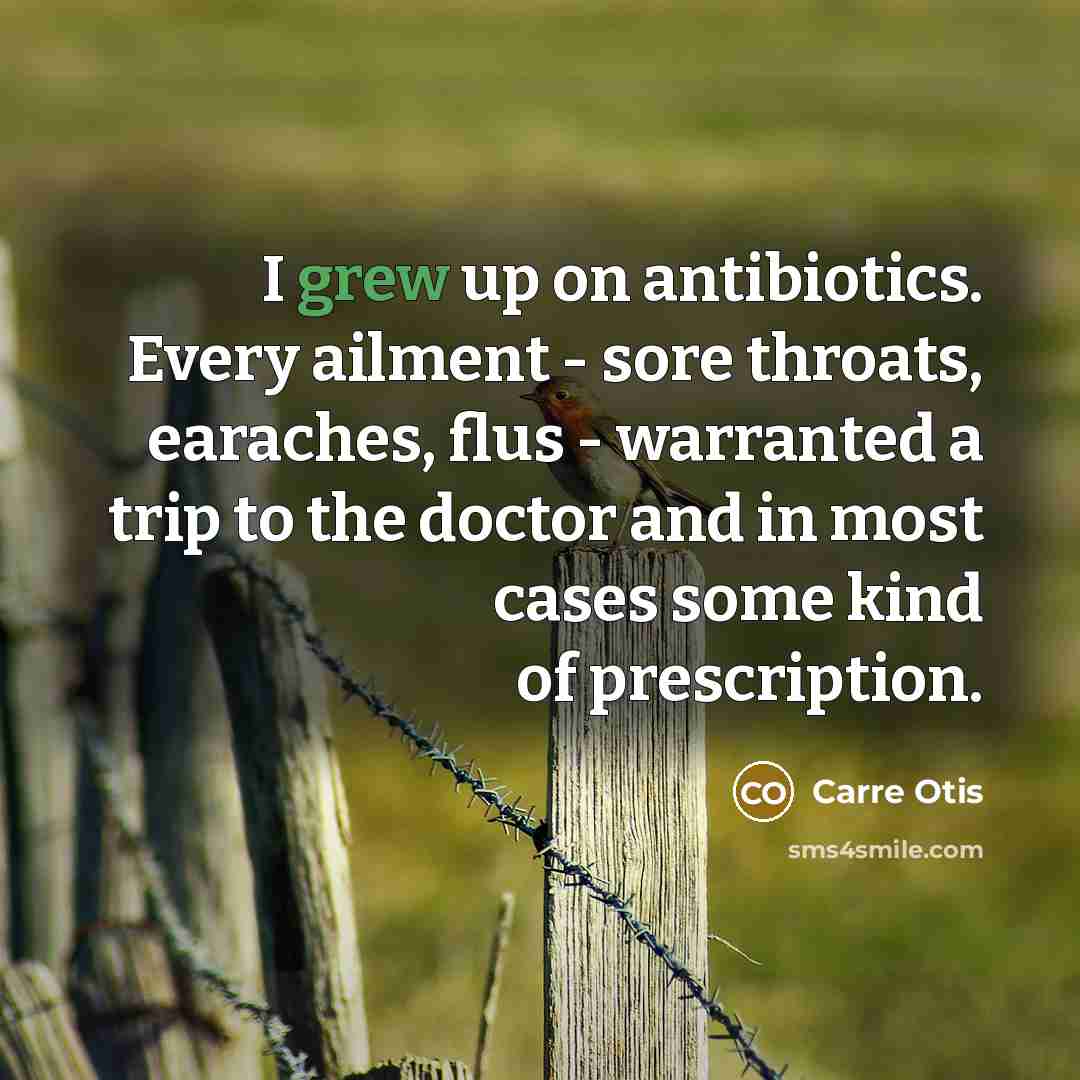 “I grew up on antibiotics. Every ailment - sore throats,…” quote by Carre Otis