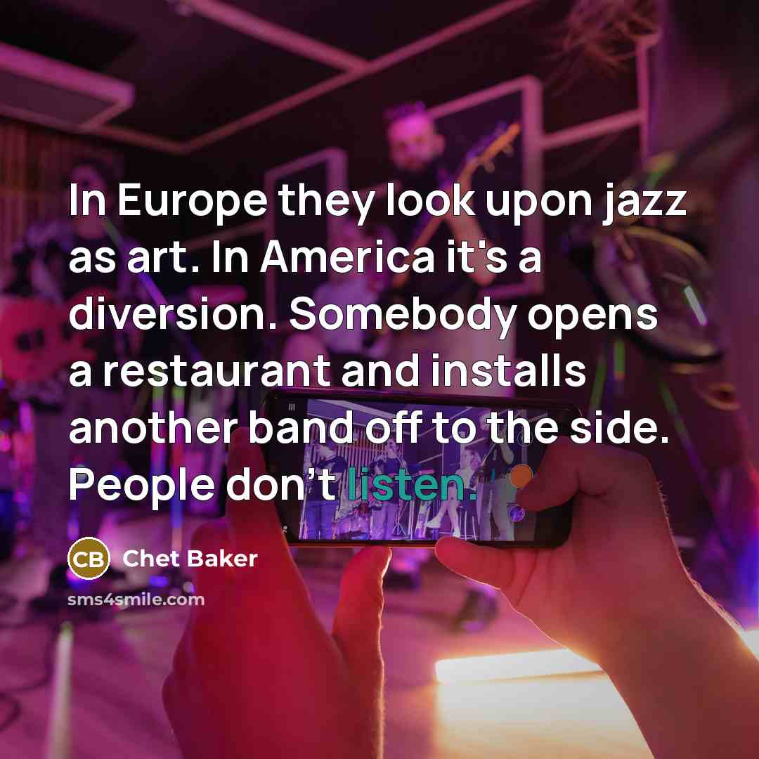 “In Europe they look upon jazz as art. In America…” quote by Chet Baker
