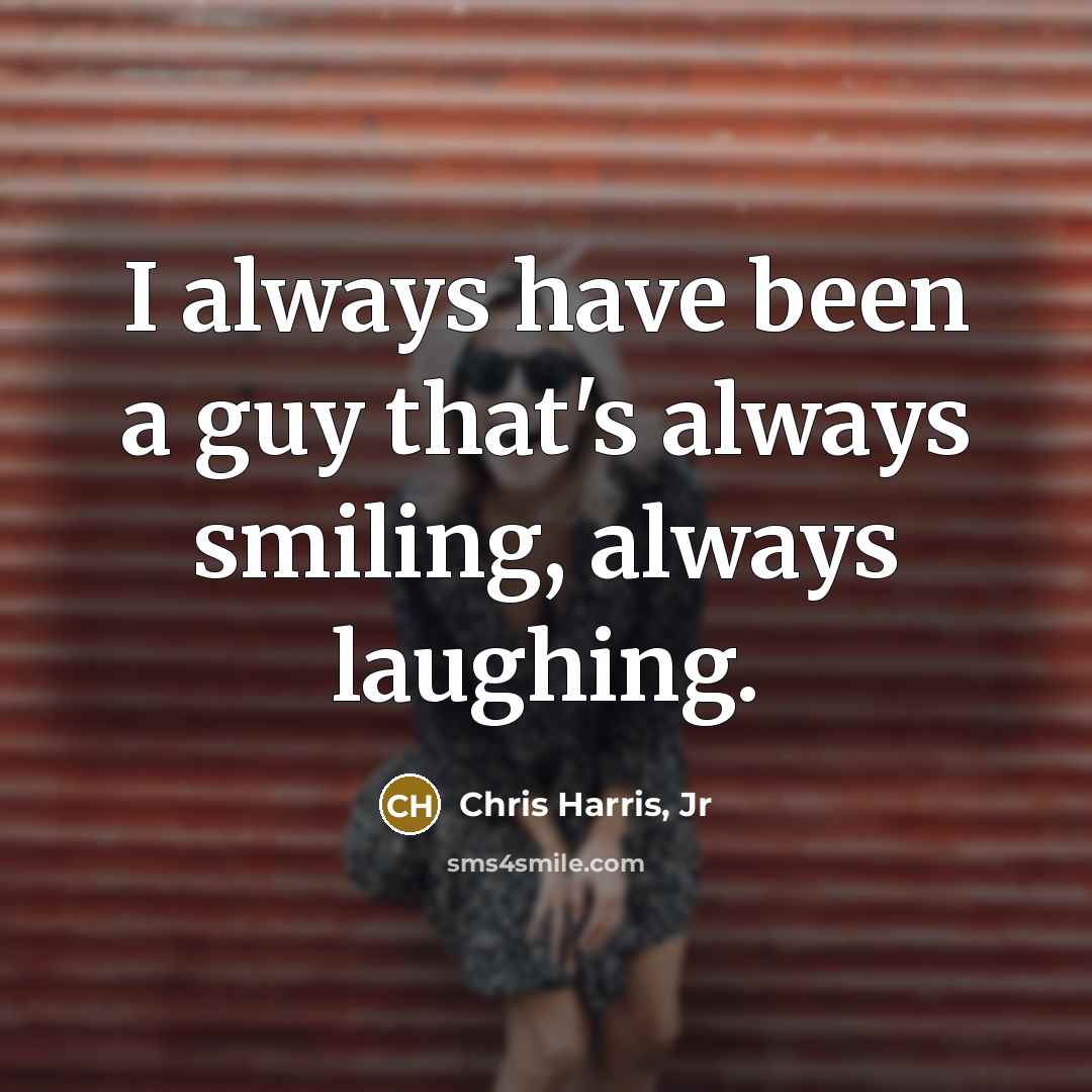 “I always have been a guy that's always smiling, always…” quote by Chris Harris, Jr