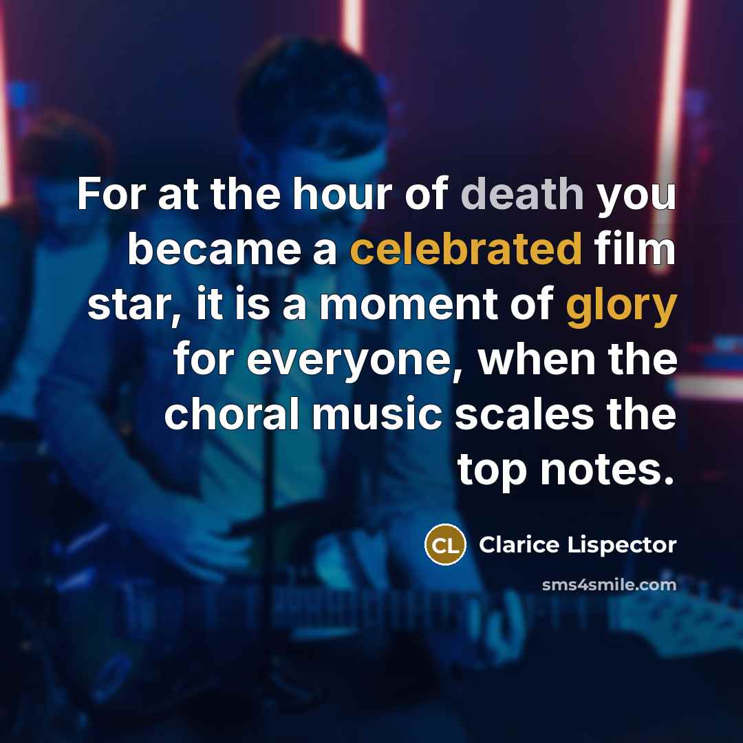 “For at the hour of death you became a celebrated…” quote by Clarice Lispector