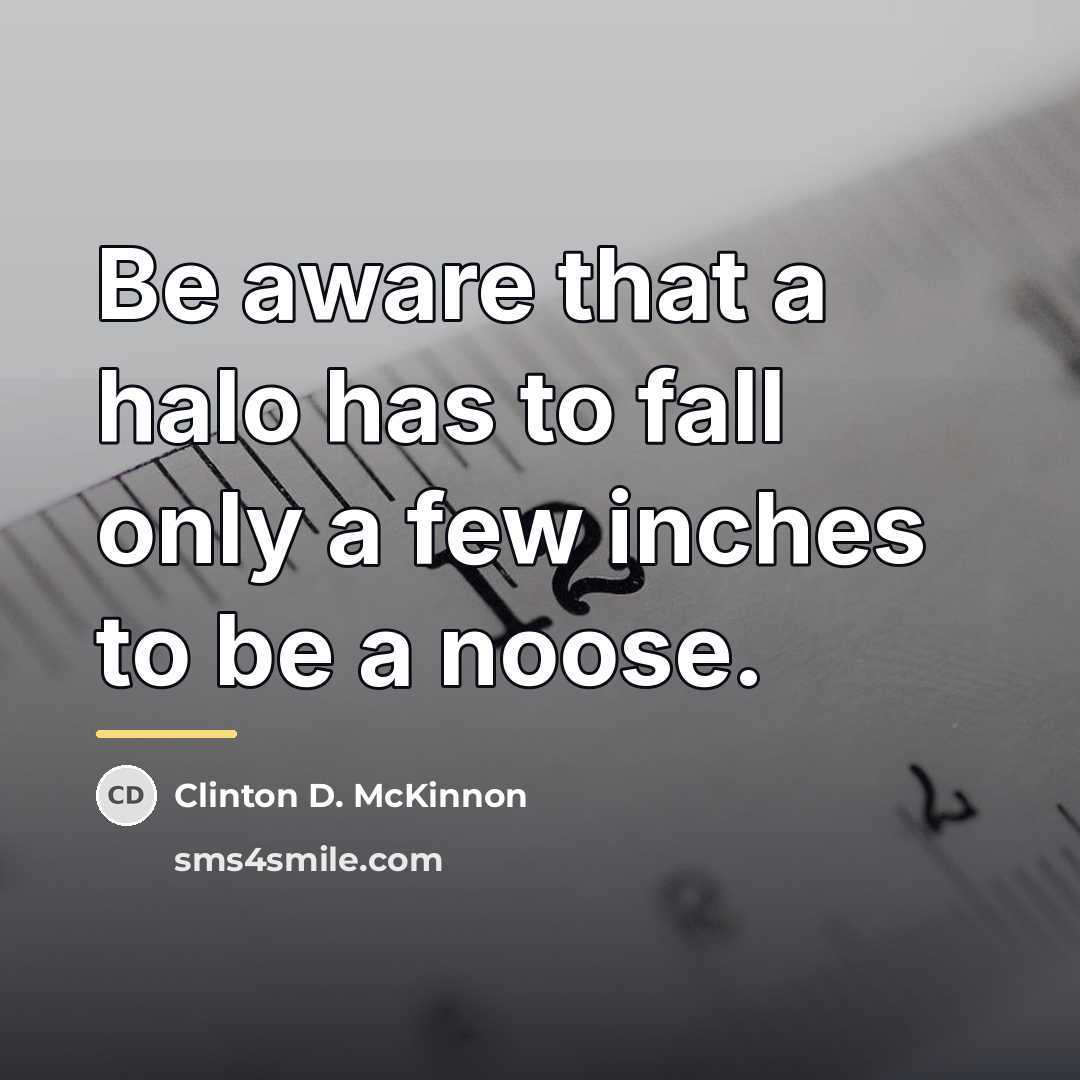 “Be aware that a halo has to fall only a…” quote by Clinton D. McKinnon
