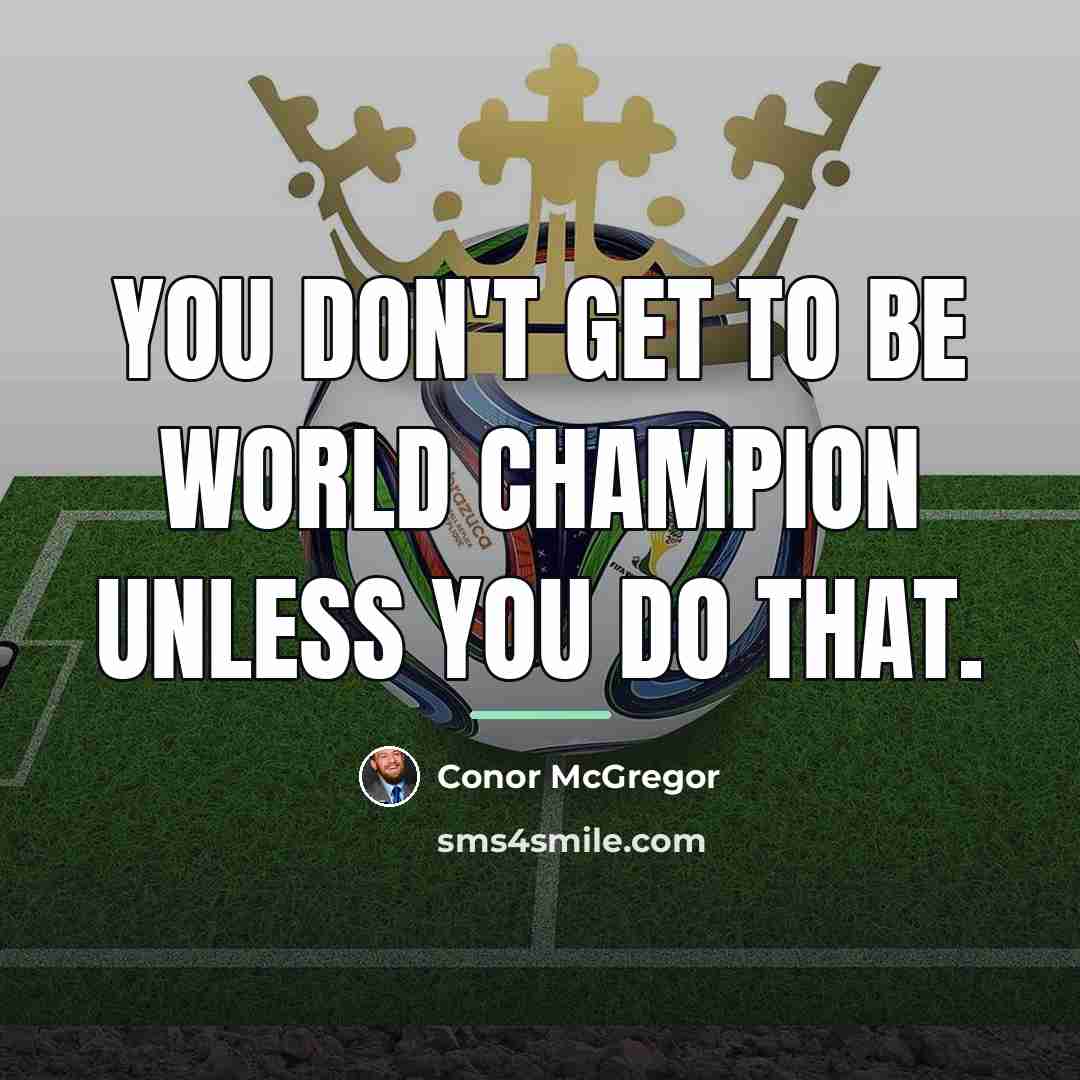 “You don't get to be world champion unless you do…” quote by Conor McGregor
