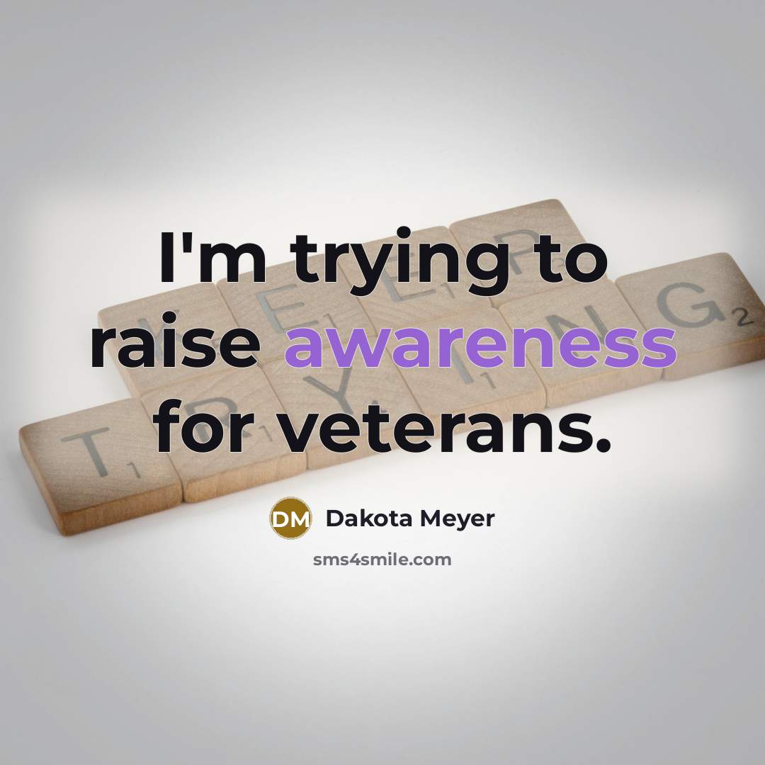 “I'm trying to raise awareness for veterans.…” quote by Dakota Meyer