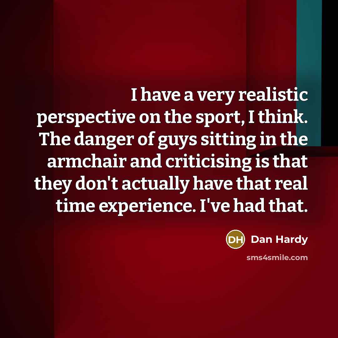 “I have a very realistic perspective on the sport, I…” quote by Dan Hardy