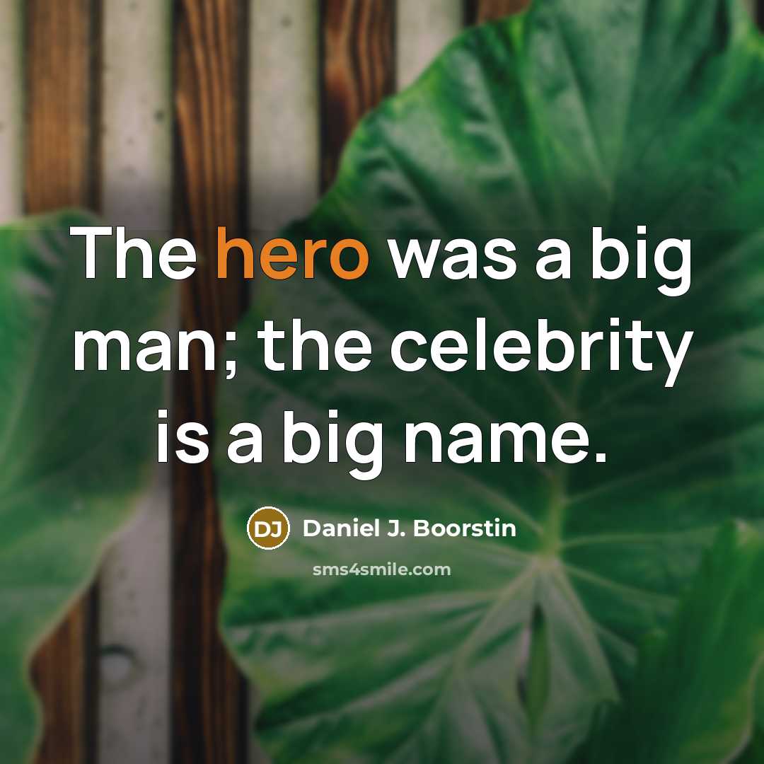 “The hero was a big man; the celebrity is a…” quote by Daniel J. Boorstin