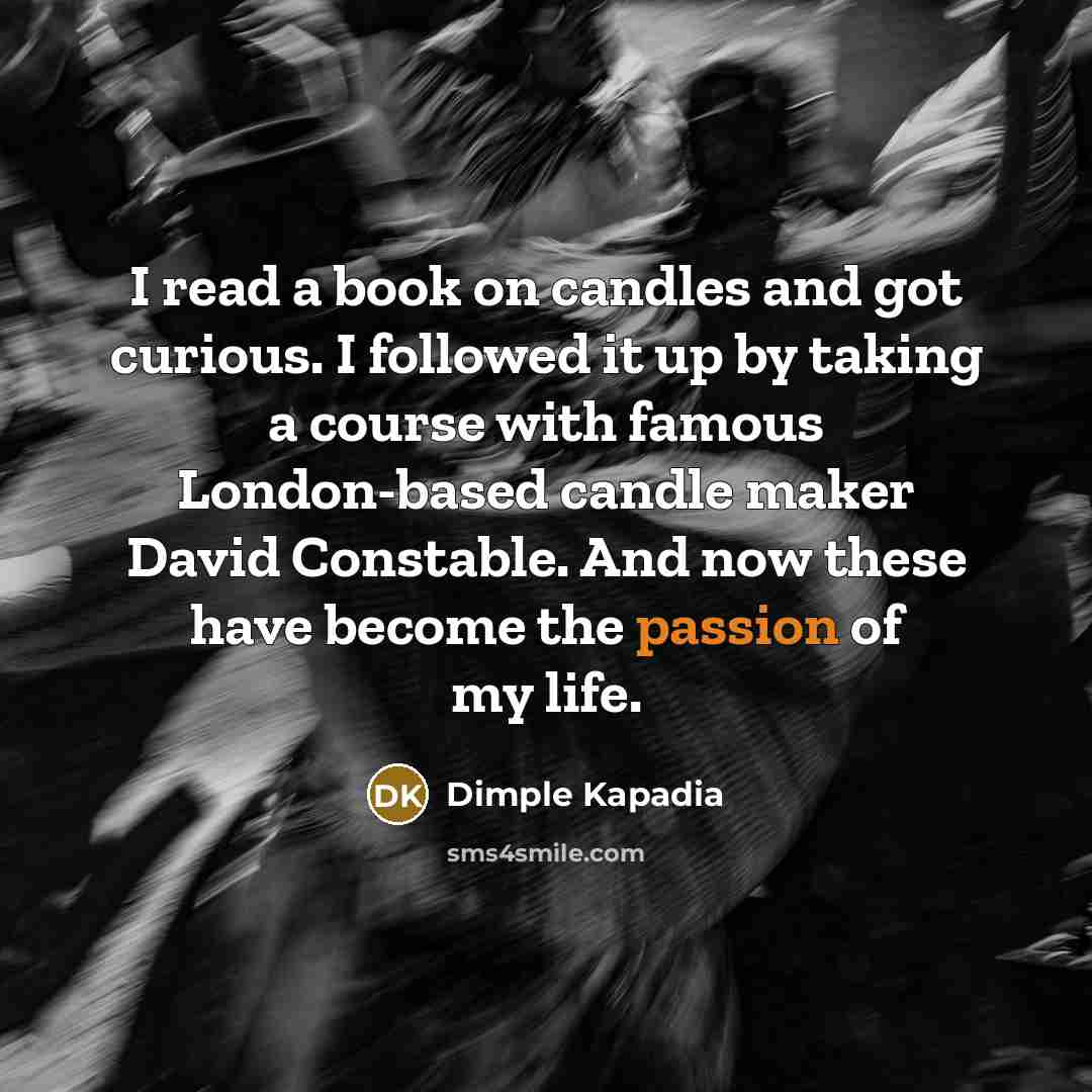 “I read a book on candles and got curious. I…” quote by Dimple Kapadia