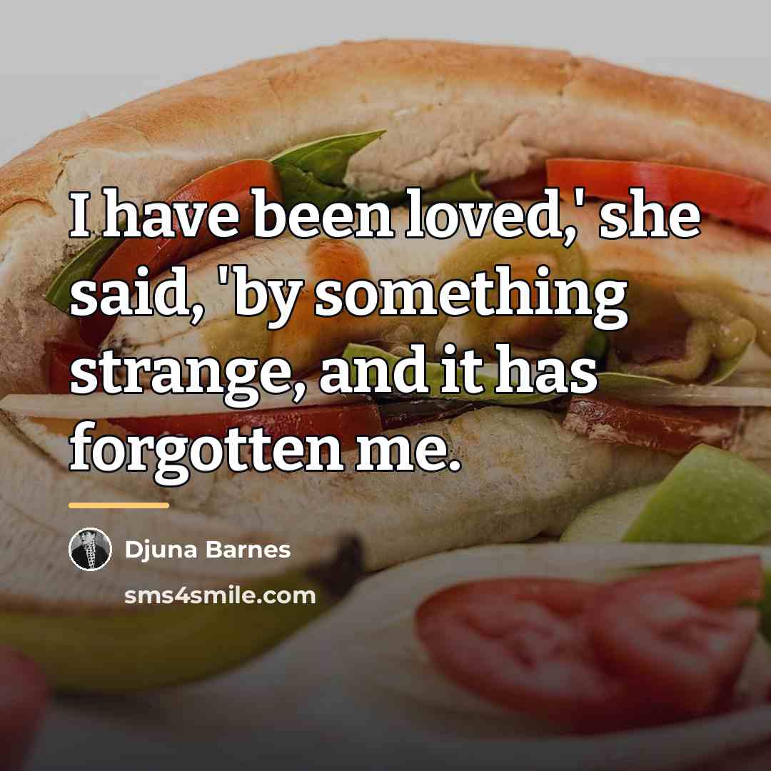 “I have been loved,' she said, 'by something strange, and…” quote by Djuna Barnes