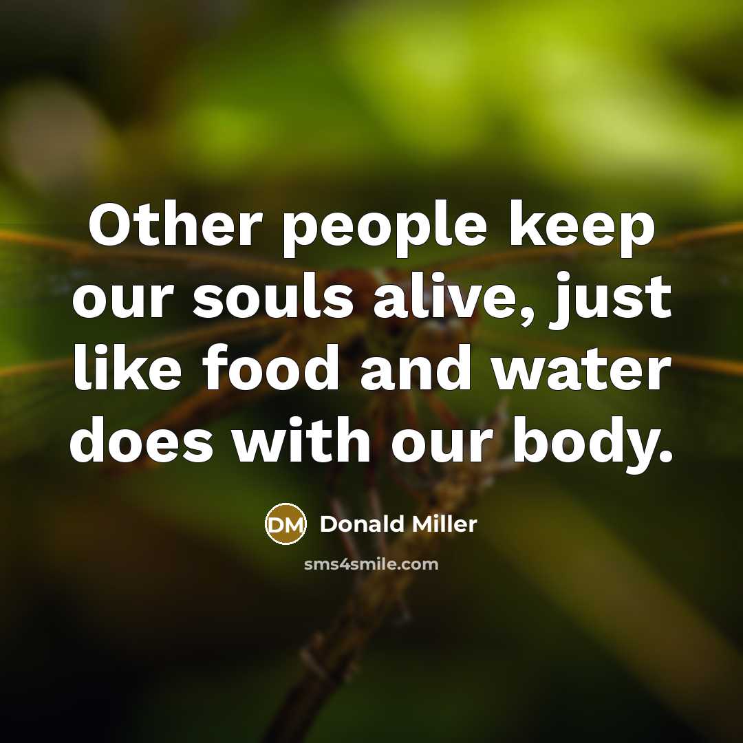“Other people keep our souls alive, just like food and…” quote by Donald Miller