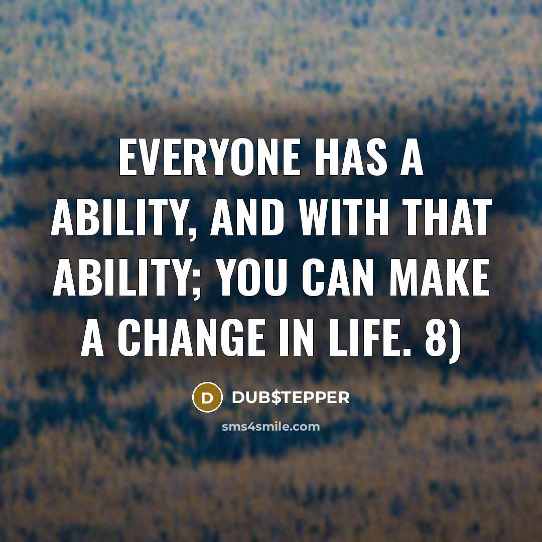 “Everyone has a ability, and with that ability; you can make a change in life. 8)” quote by DUB$TEPPER