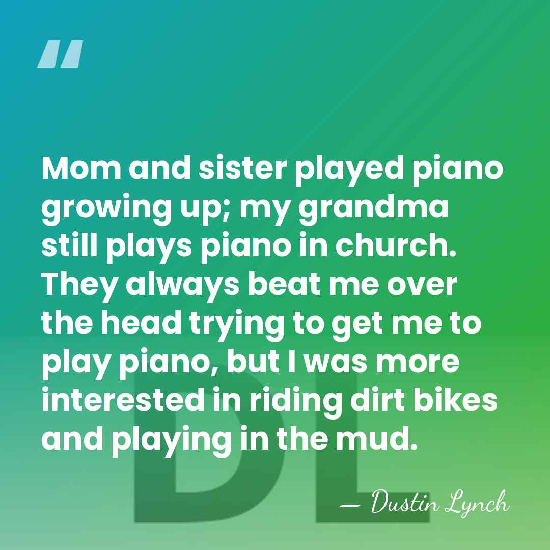 Mom and sister played piano growing up; my grandma still plays piano&hellip; - Dustin Lynch