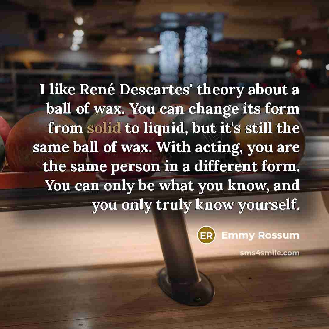 “I like René Descartes' theory about a ball of wax.…” quote by Emmy Rossum
