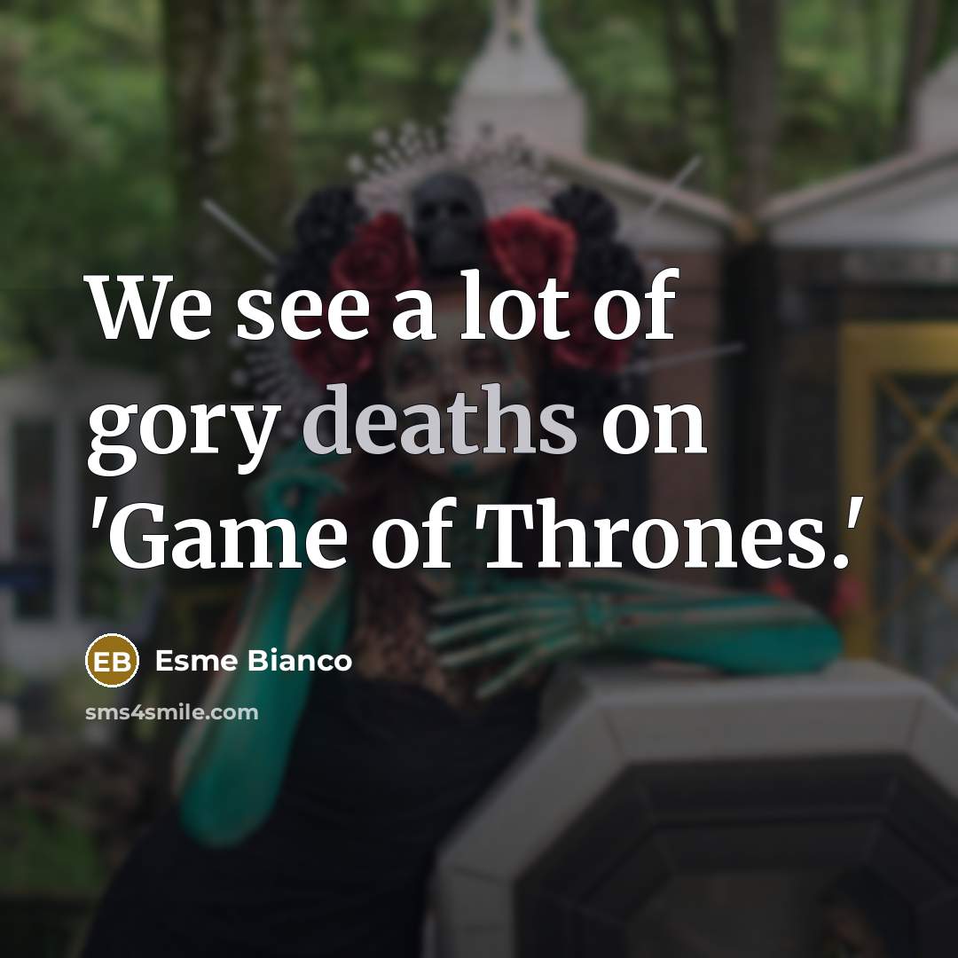 “We see a lot of gory deaths on 'Game of…” quote by Esme Bianco
