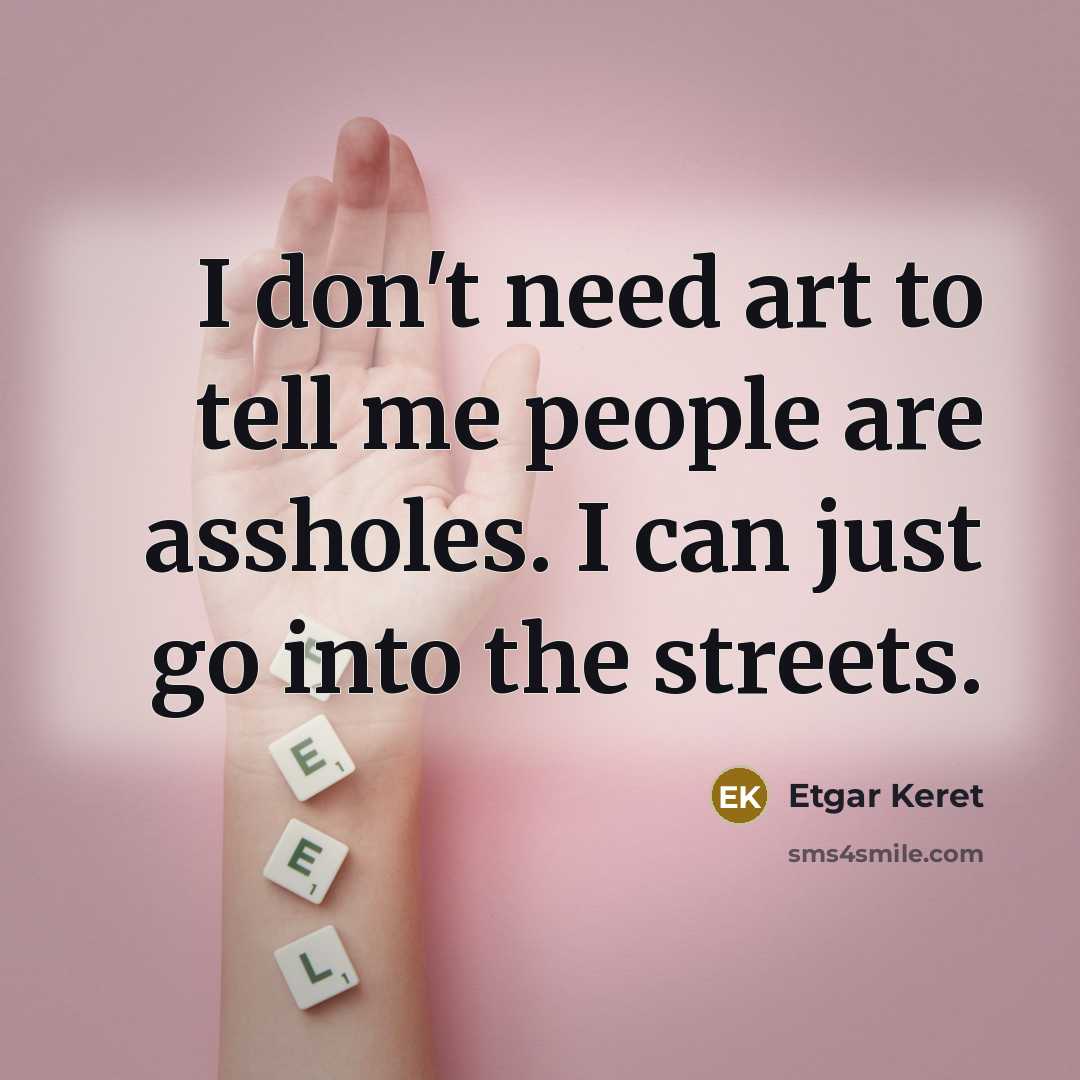 “I don't need art to tell me people are assholes.…” quote by Etgar Keret