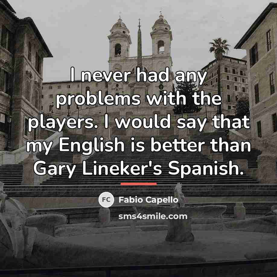 “I never had any problems with the players. I would…” quote by Fabio Capello