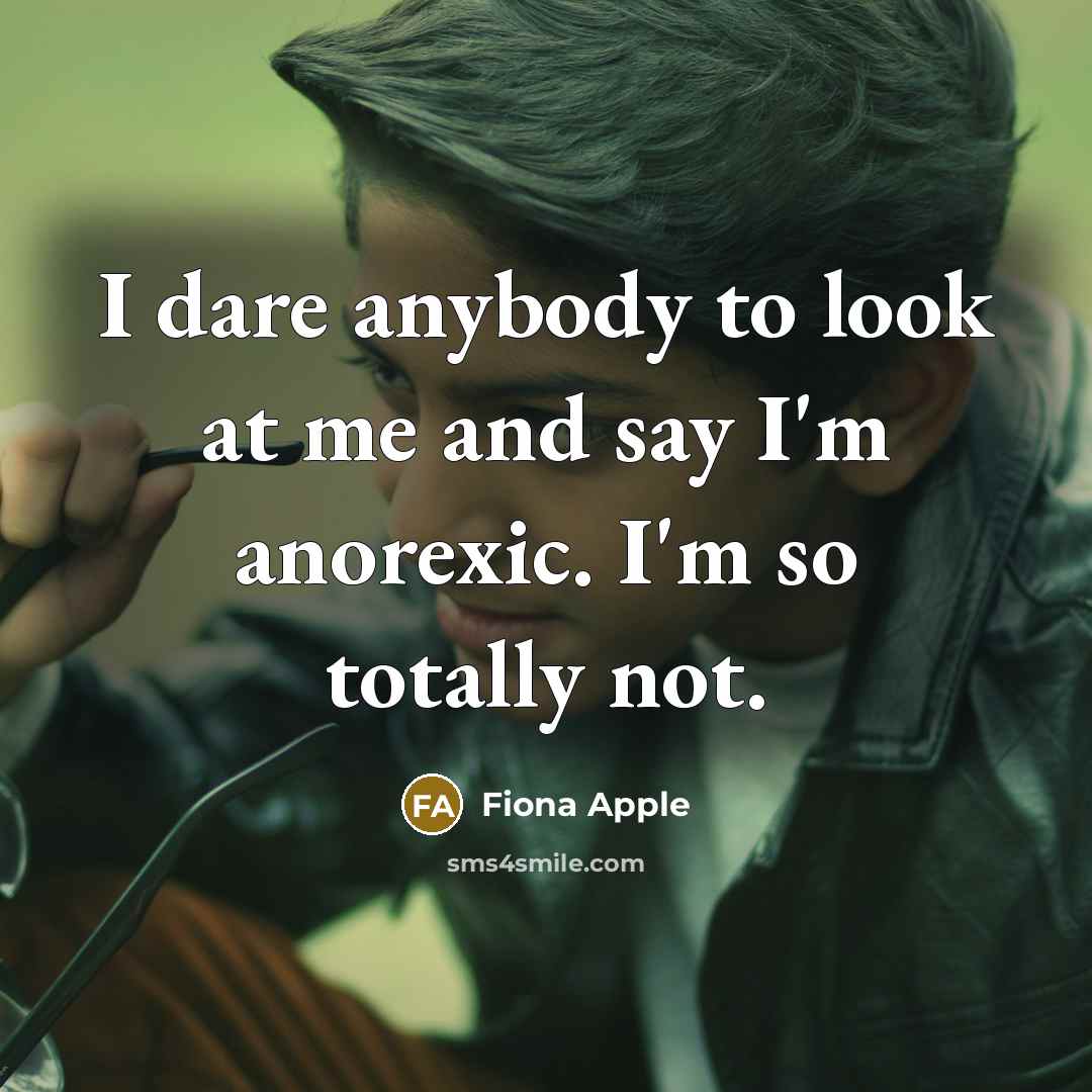 “I dare anybody to look at me and say I'm…” quote by Fiona Apple