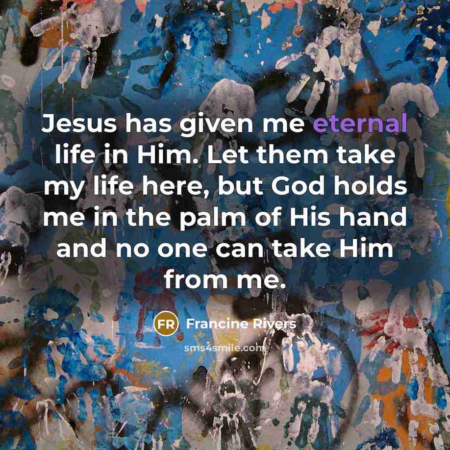 “Jesus has given me eternal life in Him. Let them…” quote by Francine Rivers