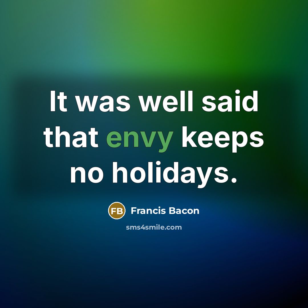 “It was well said that envy keeps no holidays.…” quote by Francis Bacon