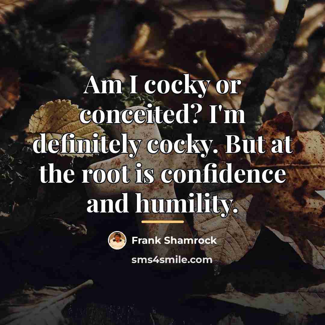 “Am I cocky or conceited? I'm definitely cocky. But at…” quote by Frank Shamrock