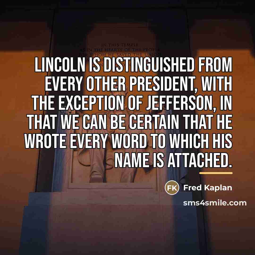 “Lincoln is distinguished from every other president, with the exception…” quote by Fred Kaplan