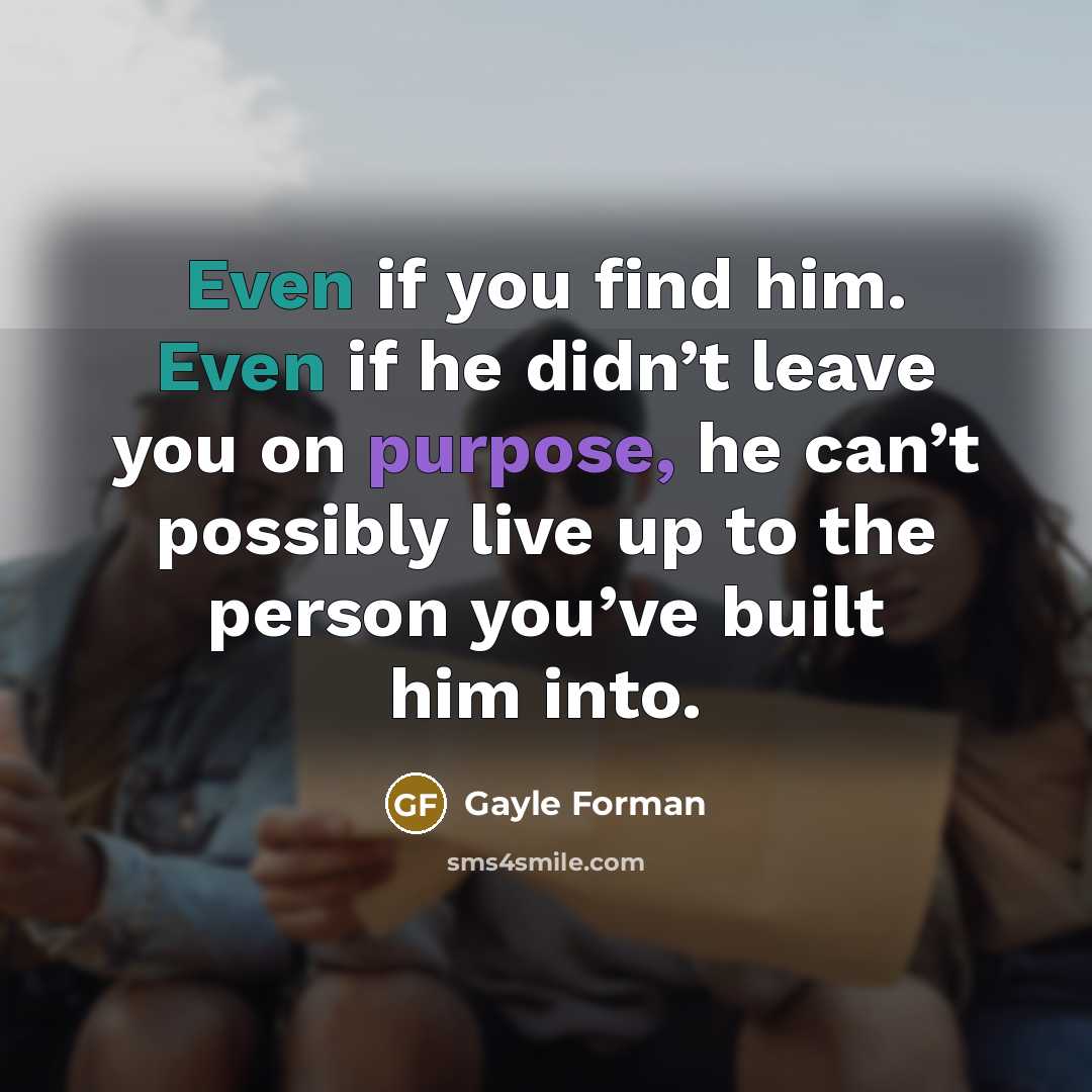 “Even if you find him. Even if he didn’t leave…” quote by Gayle Forman