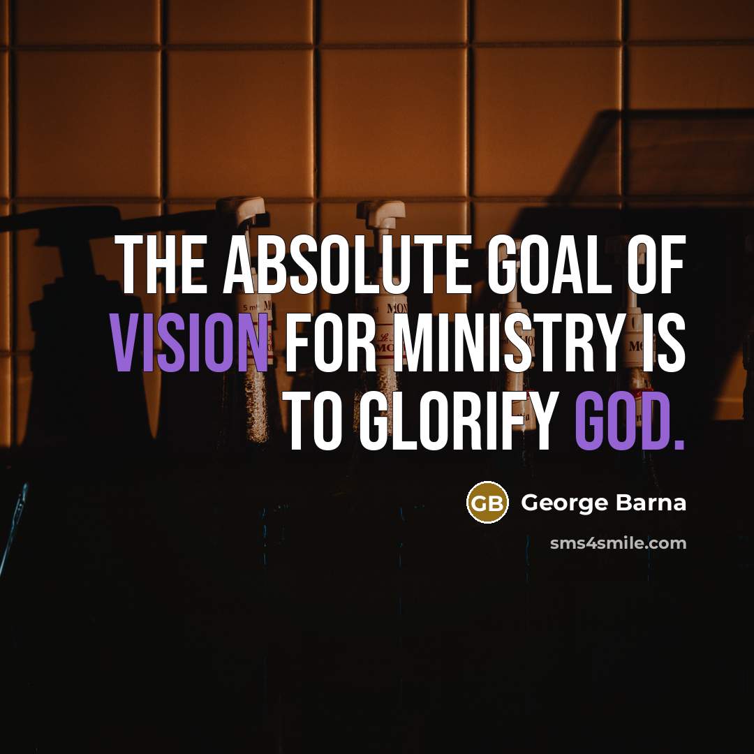 “The absolute goal of vision for ministry is to glorify…” quote by George Barna